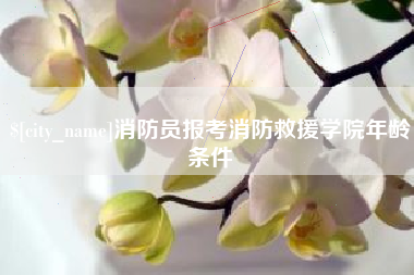 汶上消防员报考消防救援学院年龄条件
