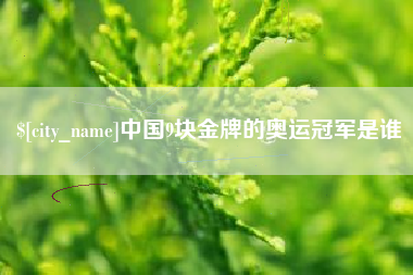 汶上中国9块金牌的奥运冠军是谁