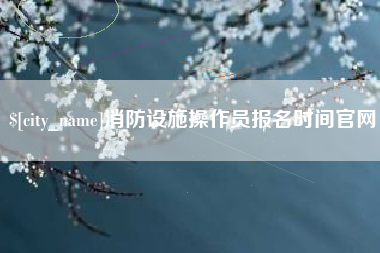 汶上消防设施操作员报名时间官网