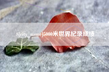 汶上5000米世界纪录成绩