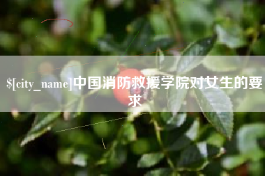 汶上中国消防救援学院对女生的要求