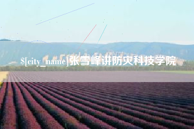 汶上张雪峰讲防灾科技学院