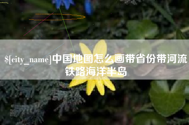 汶上中国地图怎么画带省份带河流铁路海洋半岛