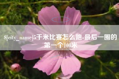 汶上5千米比赛怎么跑-最后一圈的第一个100米