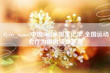 汶上中国5000米国家记录-全国运动会作为国内顶级赛事