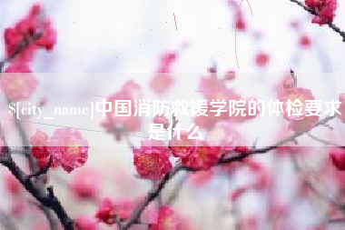 汶上中国消防救援学院的体检要求是什么