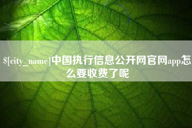 汶上中国执行信息公开网官网app怎么要收费了呢
