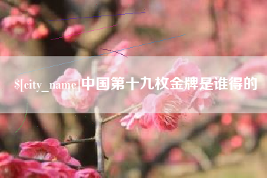 汶上中国第十九枚金牌是谁得的