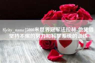 汶上5000米世界冠军法拉赫-他凭借坚持不懈的努力和科学系统的训练