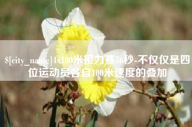 汶上4x100米接力赛56秒-不仅仅是四位运动员各自100米速度的叠加