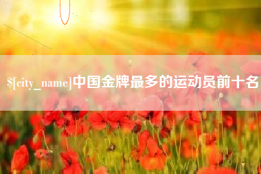 汶上中国金牌最多的运动员前十名